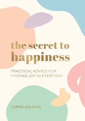 Sekret szczęścia - praktyczne porady dotyczące odnajdywania radości w każdym dniu - Secret to Happiness - Practical Advice for Finding Joy in Every Day