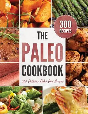 Paleo Cookbook: 300 pysznych przepisów na dietę paleo - Paleo Cookbook: 300 Delicious Paleo Diet Recipes