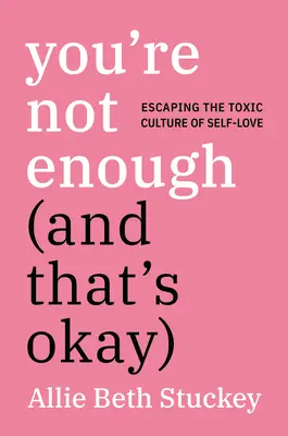 Nie jesteś wystarczający (i to jest w porządku): Ucieczka od toksycznej kultury miłości własnej - You're Not Enough (and That's Okay): Escaping the Toxic Culture of Self-Love