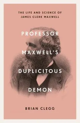 Podstępny demon profesora Maxwella: jak James Clerk Maxwell rozwikłał tajemnice elektromagnetyzmu i materii - Professor Maxwell's Duplicitous Demon: How James Clerk Maxwell Unravelled the Mysteries of Electromagnetism and Matter