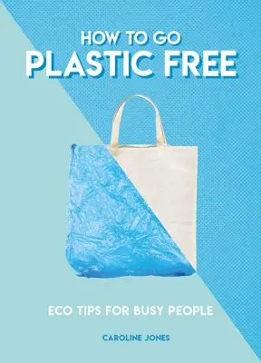 Jak uwolnić się od plastiku: ekologiczne porady dla zapracowanych osób - How to Go Plastic Free: Eco Tips for Busy People