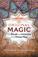 Magia pierwotna: rytuały i inicjacje perskich magów - Original Magic: The Rituals and Initiations of the Persian Magi