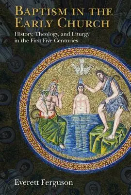 Chrzest we wczesnym Kościele: Historia, teologia i liturgia w pierwszych pięciu wiekach - Baptism in the Early Church: History, Theology, and Liturgy in the First Five Centuries