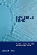 Niewidzialny umysł - elastyczne poznanie społeczne i dehumanizacja (Harris Lasana T. (starszy wykładowca University College London)) - Invisible Mind - Flexible Social Cognition and Dehumanization (Harris Lasana T. (Senior Lecturer University College London))