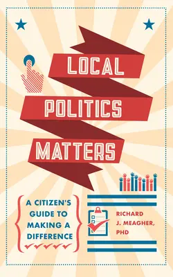 Lokalna polityka ma znaczenie: Przewodnik obywatela po wprowadzaniu zmian - Local Politics Matters: A Citizen's Guide to Making a Difference