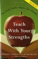 Nauczaj, wykorzystując swoje mocne strony: Jak wspaniali nauczyciele inspirują swoich uczniów - Teach with Your Strengths: How Great Teachers Inspire Their Students