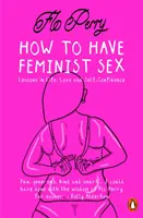 Jak uprawiać feministyczny seks - dość graficzny przewodnik - How to Have Feminist Sex - A Fairly Graphic Guide