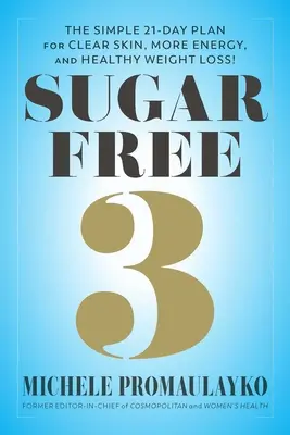 Sugar Free 3: Prosty 3-tygodniowy plan na więcej energii, lepszy sen i zaskakująco łatwą utratę wagi! - Sugar Free 3: The Simple 3-Week Plan for More Energy, Better Sleep & Surprisingly Easy Weight Loss!