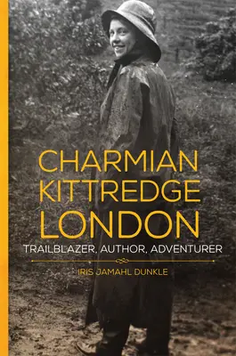 Charmian Kittredge London: Pionierka, autorka, poszukiwaczka przygód - Charmian Kittredge London: Trailblazer, Author, Adventurer