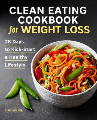 Clean Eating Cookbook for Weight Loss: 28 dni na rozpoczęcie zdrowego stylu życia - Clean Eating Cookbook for Weight Loss: 28 Days to Kick-Start a Healthy Lifestyle