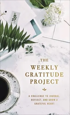 Cotygodniowy projekt wdzięczności: Wyzwanie do prowadzenia dziennika, refleksji i rozwijania wdzięcznego serca - The Weekly Gratitude Project: A Challenge to Journal, Reflect, and Grow a Grateful Heart