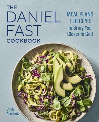 Książka kucharska Daniel Fast: Plany posiłków i przepisy, które przybliżą cię do Boga - The Daniel Fast Cookbook: Meal Plans and Recipes to Bring You Closer to God