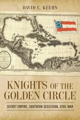 Rycerze Złotego Kręgu: Tajne imperium, secesja Południa, wojna secesyjna - Knights of the Golden Circle: Secret Empire, Southern Secession, Civil War