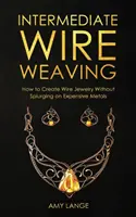 Intermediate Wire Weaving: Jak tworzyć biżuterię z drutu bez wydawania pieniędzy na drogie metale - Intermediate Wire Weaving: How to Make Wire Jewelry Without Splurging on Expensive Metals