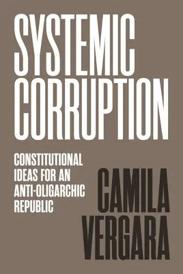 Korupcja systemowa: Idee konstytucyjne dla republiki antyoligarchicznej - Systemic Corruption: Constitutional Ideas for an Anti-Oligarchic Republic