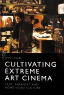 Kultywowanie ekstremalnego kina artystycznego: tekst, paratekst i domowa kultura wideo - Cultivating Extreme Art Cinema: Text, Paratext and Home Video Culture