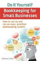 Samodzielne prowadzenie ksiąg rachunkowych dla małych firm - Jak skonfigurować i uruchomić łatwy, praktyczny system księgowy - Do It Yourself BookKeeping for Small Businesses - How to set up and run an easy, practical bookkeeping system