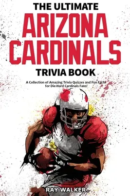 The Ultimate Arizona Cardinals Trivia Book: Kolekcja niesamowitych quizów i zabawnych faktów dla zagorzałych fanów kart! - The Ultimate Arizona Cardinals Trivia Book: A Collection of Amazing Trivia Quizzes and Fun Facts for Die-Hard Cards Fans!