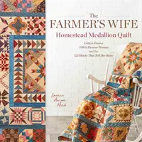 The Farmer's Wife Homestead Medallion Quilt: Listy pionierki z 1910 roku i 121 bloków, które opowiadają jej historię - The Farmer's Wife Homestead Medallion Quilt: Letters from a 1910's Pioneer Woman and the 121 Blocks That Tell Her Story