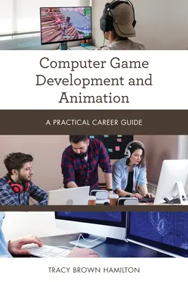 Tworzenie gier komputerowych i animacji: Praktyczny przewodnik po karierze - Computer Game Development and Animation: A Practical Career Guide