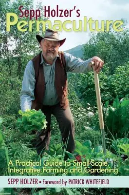 Permakultura Seppa Holzera: Praktyczny przewodnik po zintegrowanym rolnictwie i ogrodnictwie na małą skalę - Sepp Holzer's Permaculture: A Practical Guide to Small-Scale, Integrative Farming and Gardening