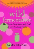 Dzika fermentacja: Smak, odżywianie i rzemiosło żywności żywej kultury, wydanie 2 - Wild Fermentation: The Flavor, Nutrition, and Craft of Live-Culture Foods, 2nd Edition