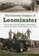 Przyjazna inwazja na Leominster - historia amerykańskich jednostek wojskowych stacjonujących w okolicach Leominster w hrabstwie Herefordshire w latach 1943-1945 - Friendly Invasion of Leominster - An Account of the US Military Units Billeted Around Leominster, Herefordshire, 1943-1945