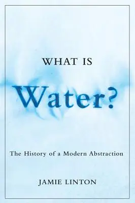 Czym jest woda: historia nowoczesnej abstrakcji - What Is Water?: The History of a Modern Abstraction