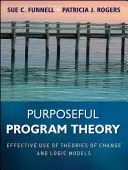 Teoria celowego programu: Efektywne wykorzystanie teorii zmian i modeli logicznych - Purposeful Program Theory: Effective Use of Theories of Change and Logic Models
