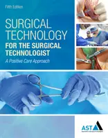 Technologia chirurgiczna dla technologa chirurgicznego: Pozytywne podejście do opieki - Surgical Technology for the Surgical Technologist: A Positive Care Approach