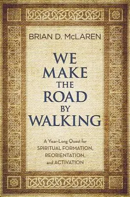 Kroczymy drogą: Całoroczne poszukiwanie duchowej formacji, reorientacji i aktywacji - We Make the Road by Walking: A Year-Long Quest for Spiritual Formation, Reorientation, and Activation