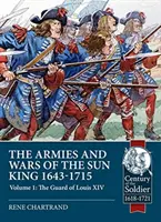 Armie i wojny Króla Słońce 1643-1715, tom 1: Gwardia Ludwika XIV - The Armies and Wars of the Sun King 1643-1715, Volume 1: The Guard of Louis XIV