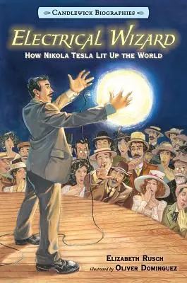 Elektryczny czarodziej: Biografie Candlewick: Jak Nikola Tesla oświetlił świat - Electrical Wizard: Candlewick Biographies: How Nikola Tesla Lit Up the World