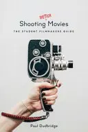 Lepsze filmy: przewodnik dla studentów filmowców - Shooting Better Movies: The Student Filmmakers' Guide