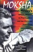 Moksha: Klasyczne pisma Aldousa Huxleya o psychodelikach i doświadczeniach wizjonerskich - Moksha: Aldous Huxley's Classic Writings on Psychedelics and the Visionary Experience