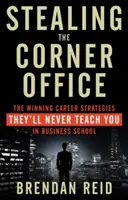 Kradzież narożnego biura: Zwycięskie strategie kariery, których nigdy nie nauczą cię w szkole biznesu - Stealing the Corner Office: The Winning Career Strategies They'll Never Teach You in Business School