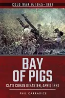 Zatoka Świń: Kubańska katastrofa CIA, kwiecień 1961 r. - Bay of Pigs: CIA's Cuban Disaster, April 1961