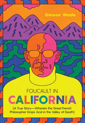 Foucault w Kalifornii: Prawdziwa historia, w której wielki francuski filozof upuszcza kwas w Dolinie Śmierci [A True Story--Wherein the Great French Philosopher Drops Acid in the Valley of Death]. - Foucault in California: [A True Story--Wherein the Great French Philosopher Drops Acid in the Valley of Death]