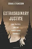 Nadzwyczajna sprawiedliwość: Prawo, polityka i trybunały Czerwonych Khmerów - Extraordinary Justice: Law, Politics, and the Khmer Rouge Tribunals