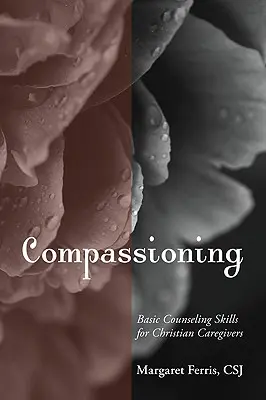 Współczucie: Podstawowe umiejętności doradcze dla chrześcijańskich opiekunów - Compassioning: Basic Counseling Skills for Christian Care-Givers