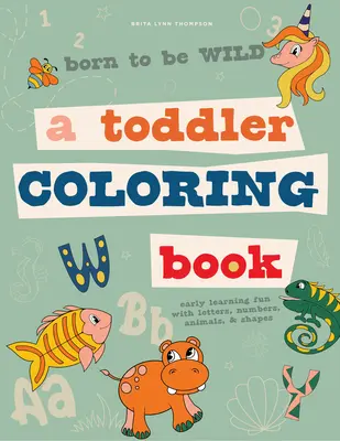 Born to Be Wild: Kolorowanka dla maluchów z literami, cyframi, zwierzętami i kształtami do nauki pisania - Born to Be Wild: A Toddler Coloring Book Including Early Lettering Fun with Letters, Numbers, Animals, and Shapes