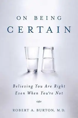 O byciu pewnym: Przekonanie, że masz rację, nawet gdy jej nie masz - On Being Certain: Believing You Are Right Even When You're Not