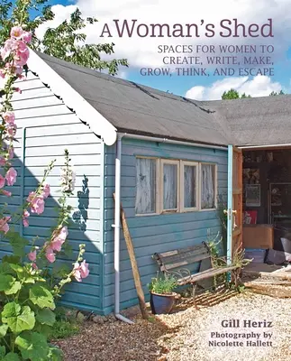 A Woman's Shed: Szopy dla kobiet do tworzenia, pisania, robienia, rozwijania się, myślenia i ucieczki - A Woman's Shed: She Sheds for Women to Create, Write, Make, Grow, Think, and Escape