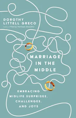 Małżeństwo w środku: Niespodzianki, wyzwania i radości w średnim wieku - Marriage in the Middle: Embracing Midlife Surprises, Challenges, and Joys