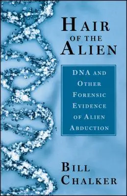 Włosy kosmitów: DNA i inne kryminalistyczne dowody uprowadzeń przez obcych - Hair of the Alien: DNA and Other Forensic Evidence of Alien Abductions