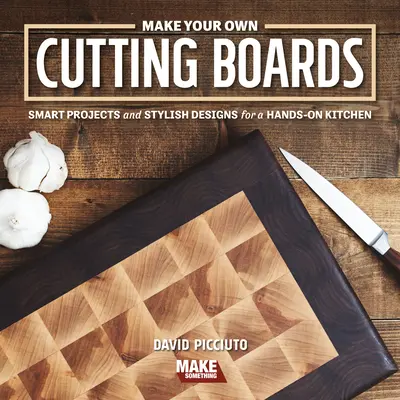 Zrób własne deski do krojenia: Inteligentne projekty i stylowe wzory dla praktycznej kuchni - Make Your Own Cutting Boards: Smart Projects & Stylish Designs for a Hands-On Kitchen