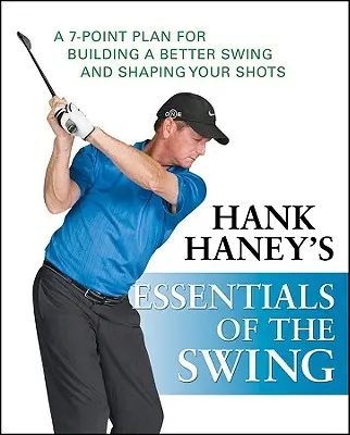 Hank Haney's Essentials of the Swing: 7-punktowy plan budowania lepszego zamachu i kształtowania uderzeń - Hank Haney's Essentials of the Swing: A 7-Point Plan for Building a Better Swing and Shaping Your Shots