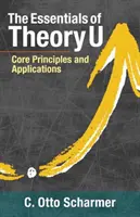 The Essentials of Theory U: Podstawowe zasady i zastosowania - The Essentials of Theory U: Core Principles and Applications
