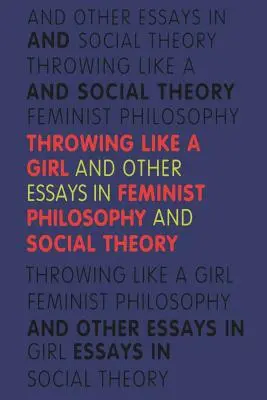 Throwing Like a Girl: I inne eseje z filozofii feministycznej i teorii społecznej - Throwing Like a Girl: And Other Essays in Feminist Philosophy and Social Theory