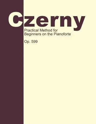 Praktyczna metoda dla początkujących, op. 599: Technika fortepianowa - Practical Method for Beginners, Op. 599: Piano Technique